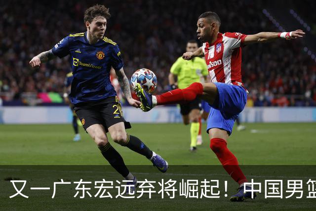 又一广东宏远弃将崛起！中国男篮20岁混血新星闪耀：砍28+11+5